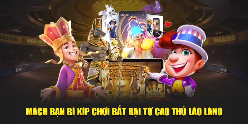 Mách bạn bí kíp chơi bất bại từ cao thủ lão làng