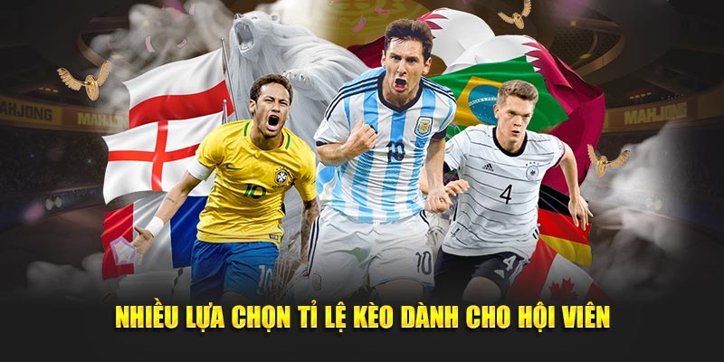 Nhiều lựa chọn tỉ lệ kèo dành cho hội viên