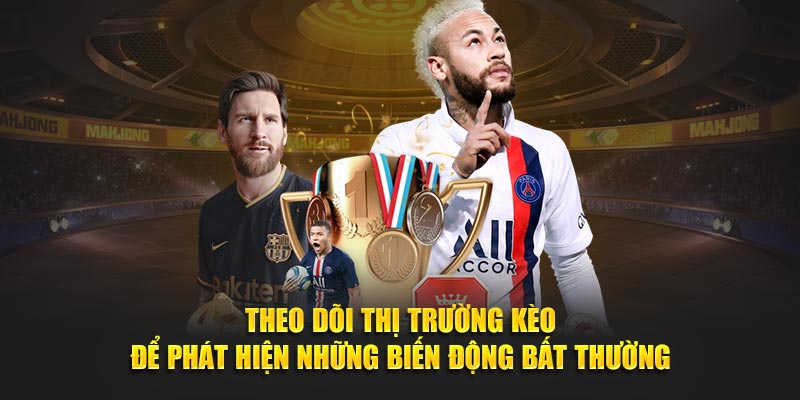 Theo dõi thị trường kèo để phát hiện những biến động bất thường