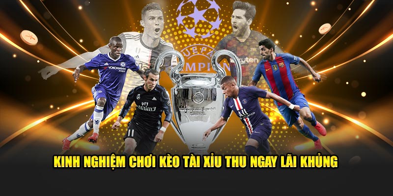 Kinh nghiệm chơi kèo tài xỉu thu ngay lãi khủng